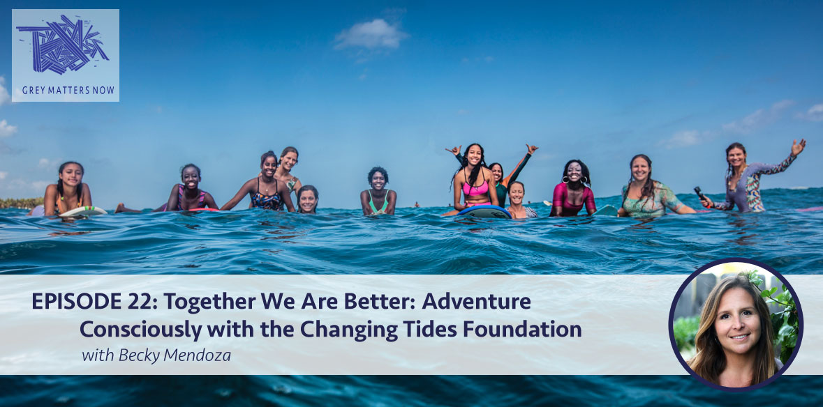 EPISODE 22: Together We Are Better: Adventure Consciously with the Changing Tides Foundation with Becky Mendoza