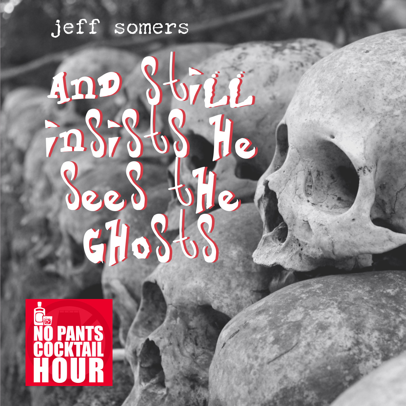 The No Pants Cocktail Hour Episode 45: And Still Insists He Sees the Ghosts