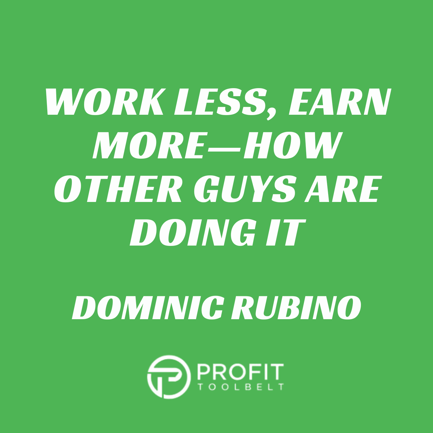 Work Less, Earn More—How Other guys are doing it