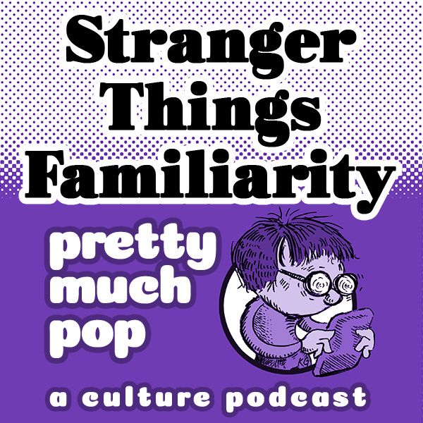 PEL Presents PMP#213: Stranger Things Grown Familiar