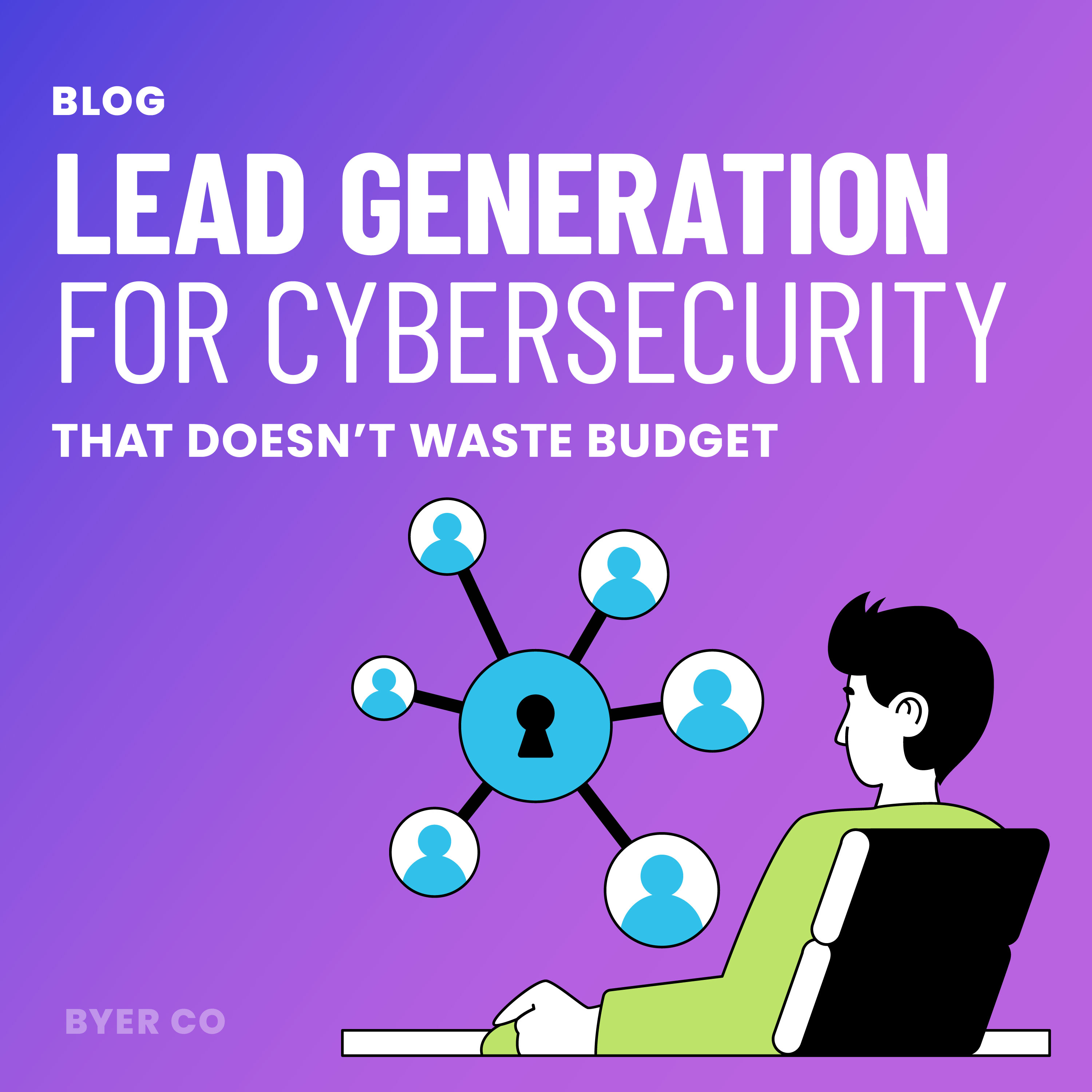 Lead Generation for Cybersecurity That Doesn’t Waste Budget