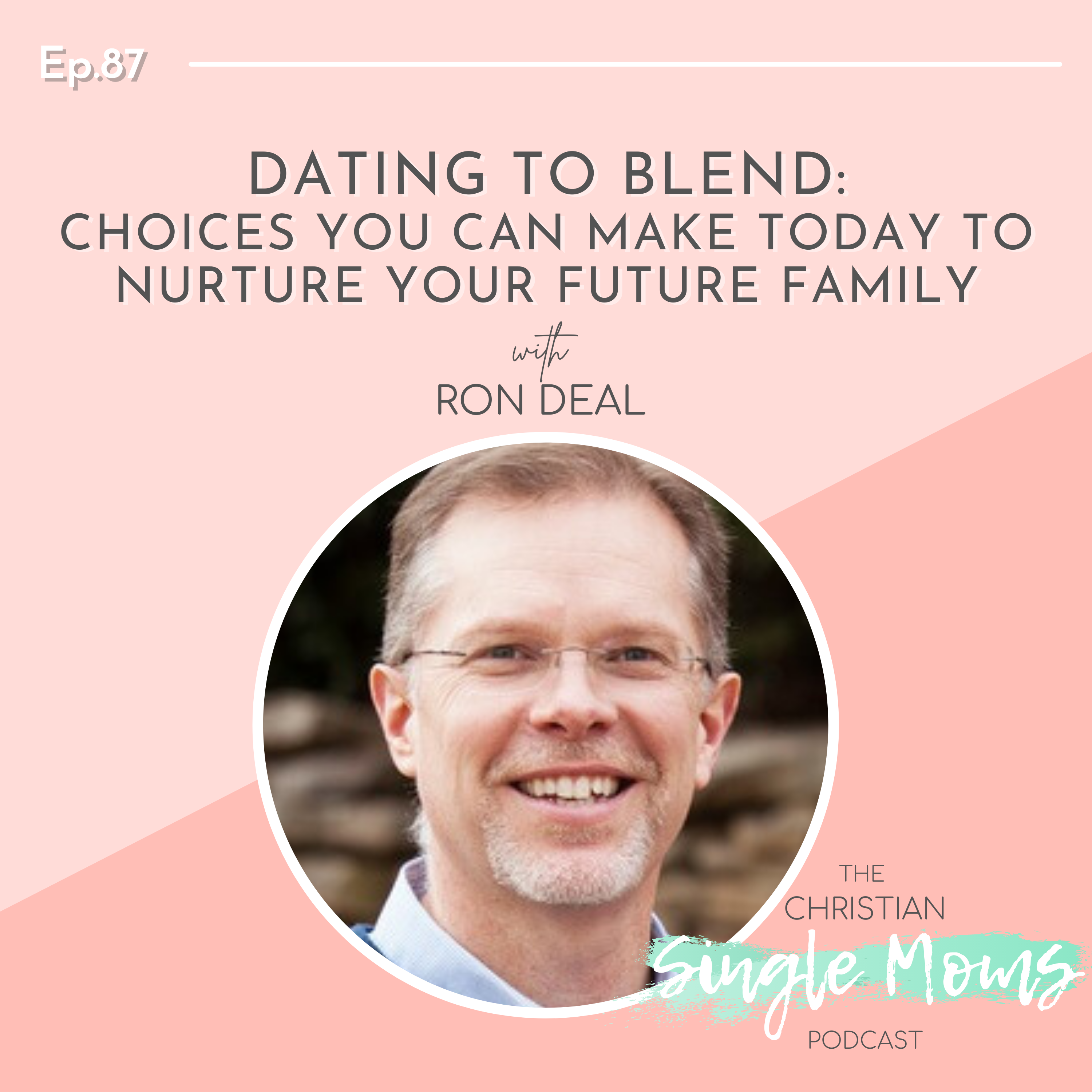 Dating to Blend: Choices You Can Make Today to Nurture Your Future Family with Ron Deal