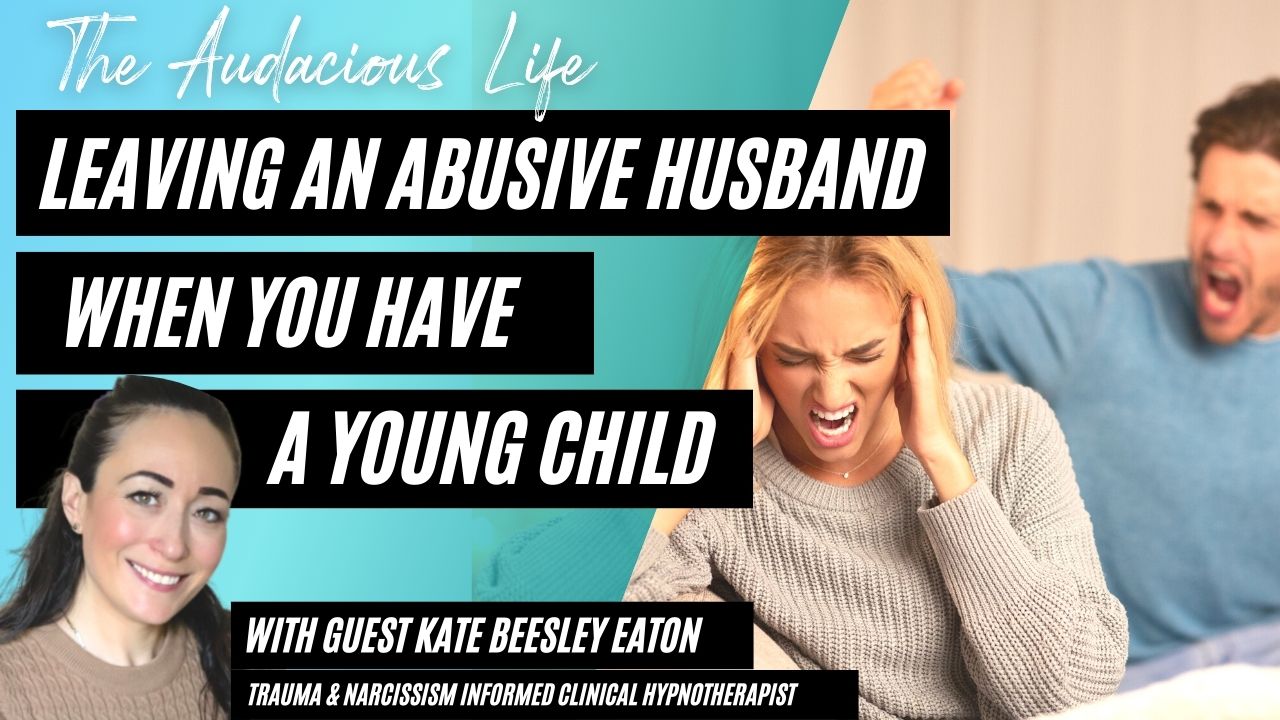 Leaving an Abusive Husband When You have a Young Child with Kate Beesley Eaton