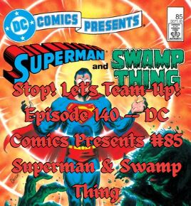 Stop! Let's Team-Up! Episode 140 -- DC Comics Presents #85 Superman & Swamp Thing
