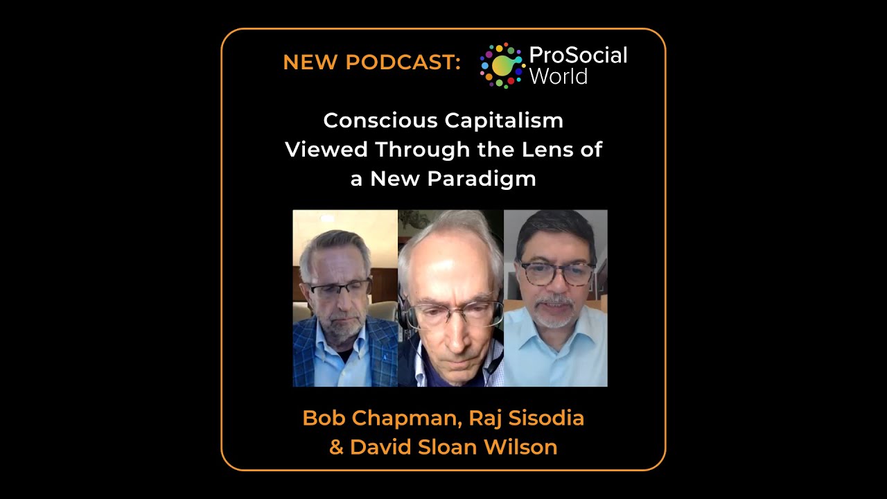 Conscious Capitalism Viewed Through The Lens of a New Paradigm with Bob Chapman & Raj Sisodia