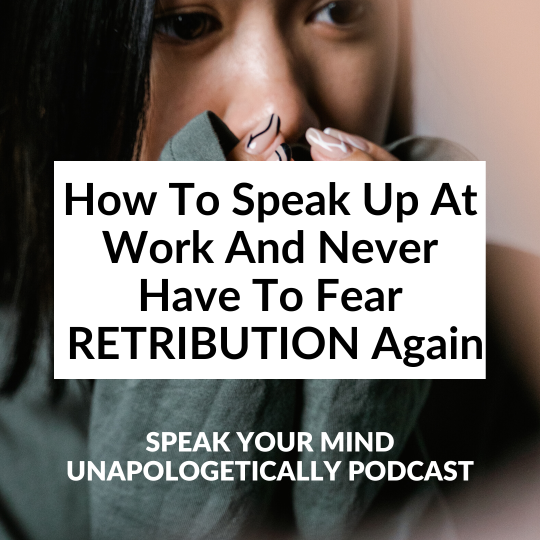 cover of episode How To Speak Up At Work And Never Have To Fear Of Retribution Again