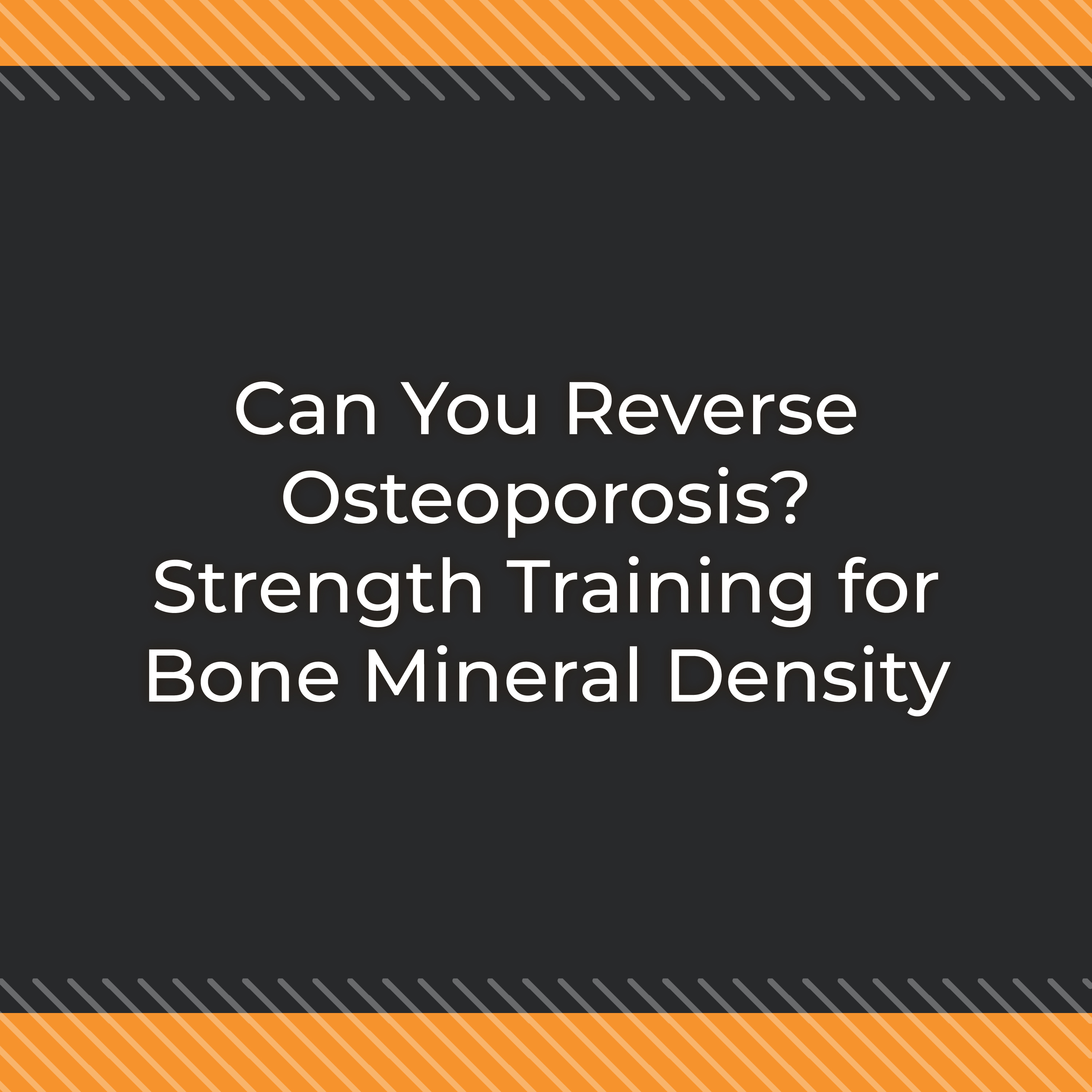 Can You Reverse Osteoporosis? Strength Training for Bone Mineral Density