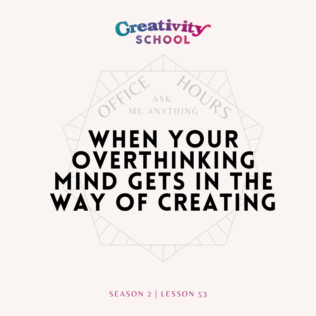 Lesson 53 - OFFICE HOURS: When Your Overthinking Mind Gets In the Way of Creating