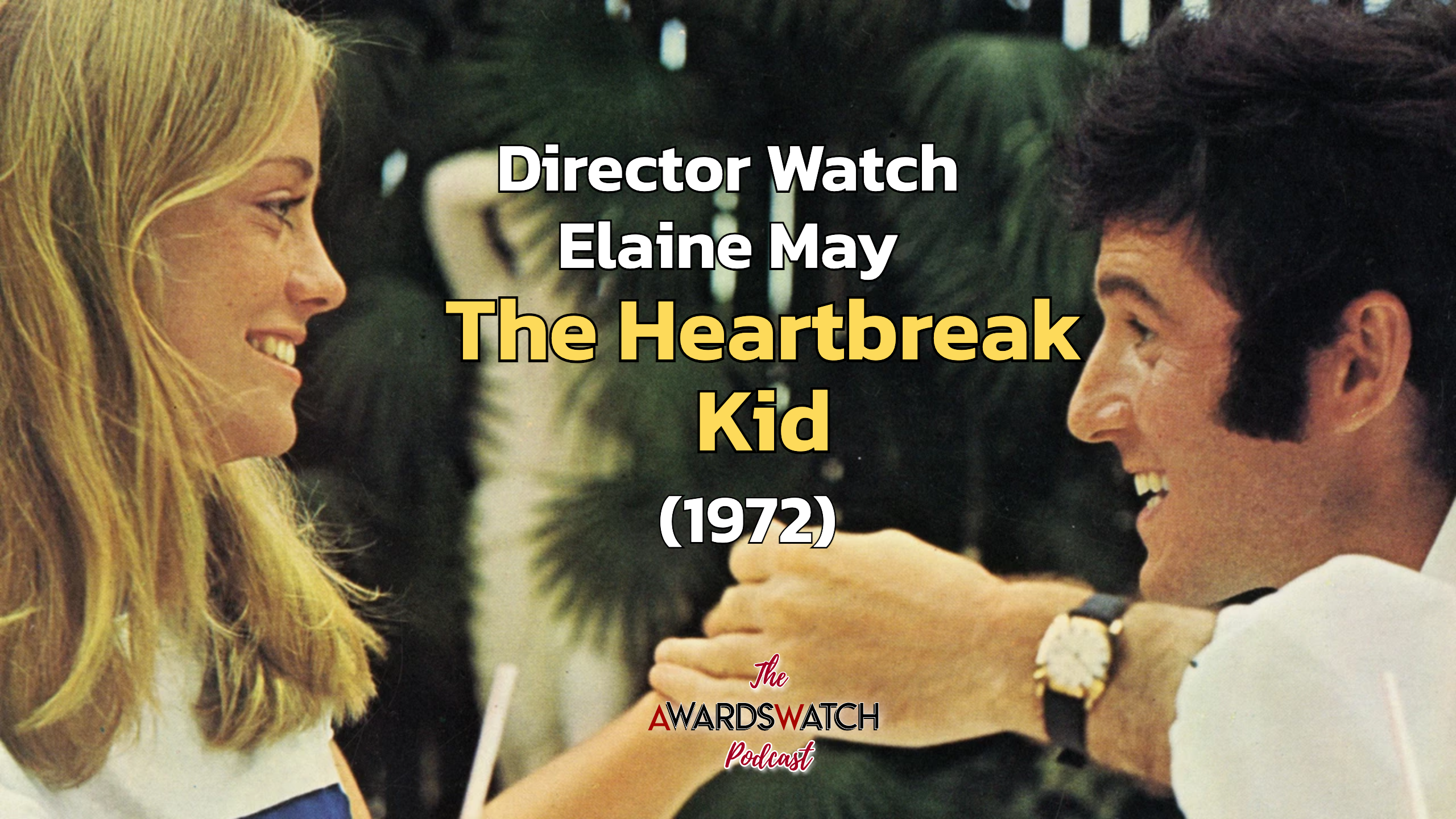 Director Watch Podcast Ep. 93 - 'The Heartbreak Kid' (Elaine May, 1972) with Special Guest Jake Tropila