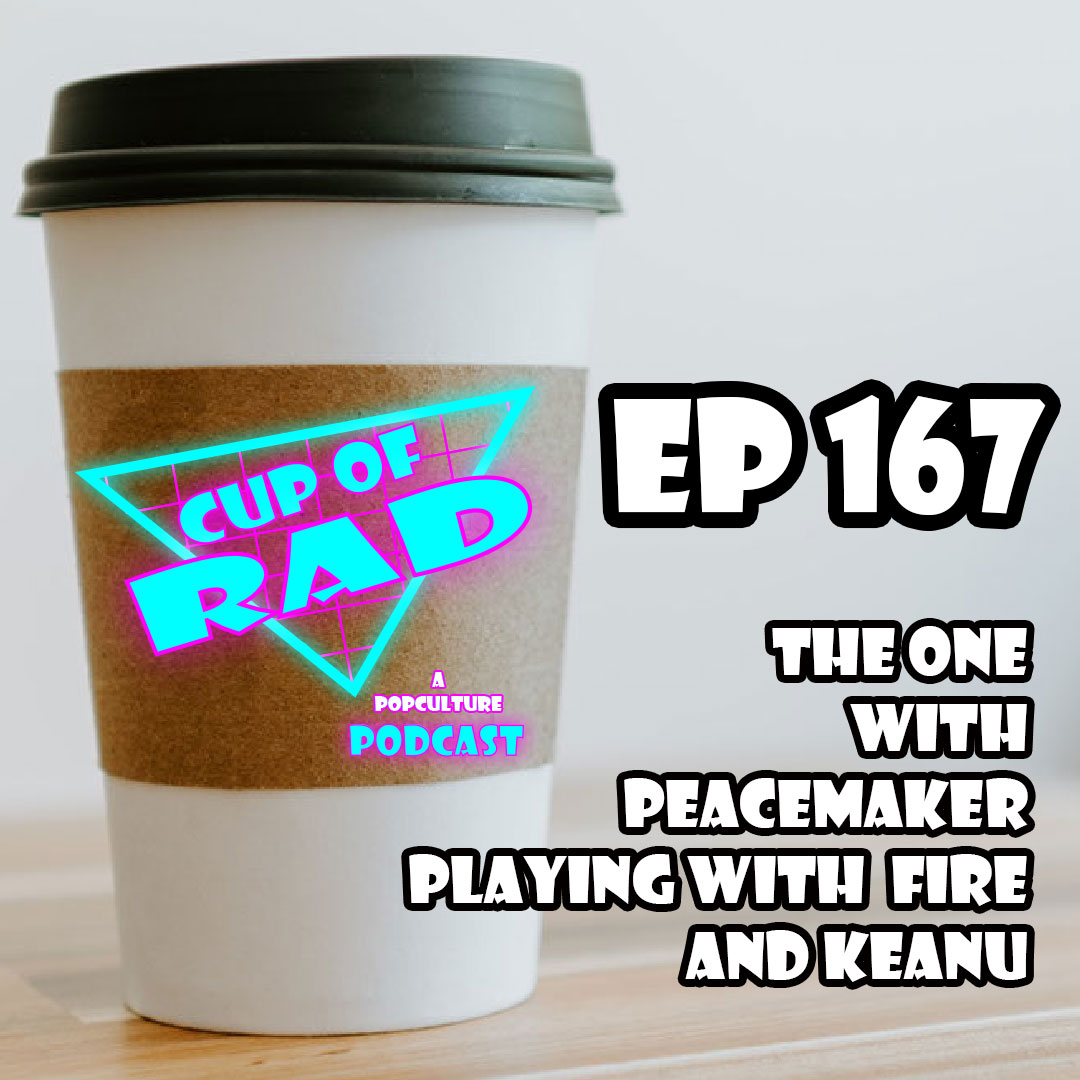 Ep. 167 - The One With Fire, Peace, Keanu, & MacGruber