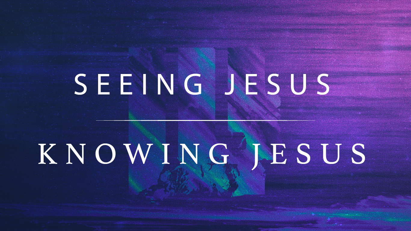Seeing Jesus and Knowing Jesus