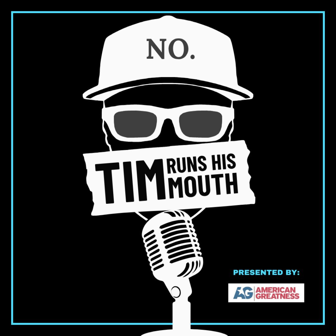 Tim Runs His Mouth - Presented by American Greatness