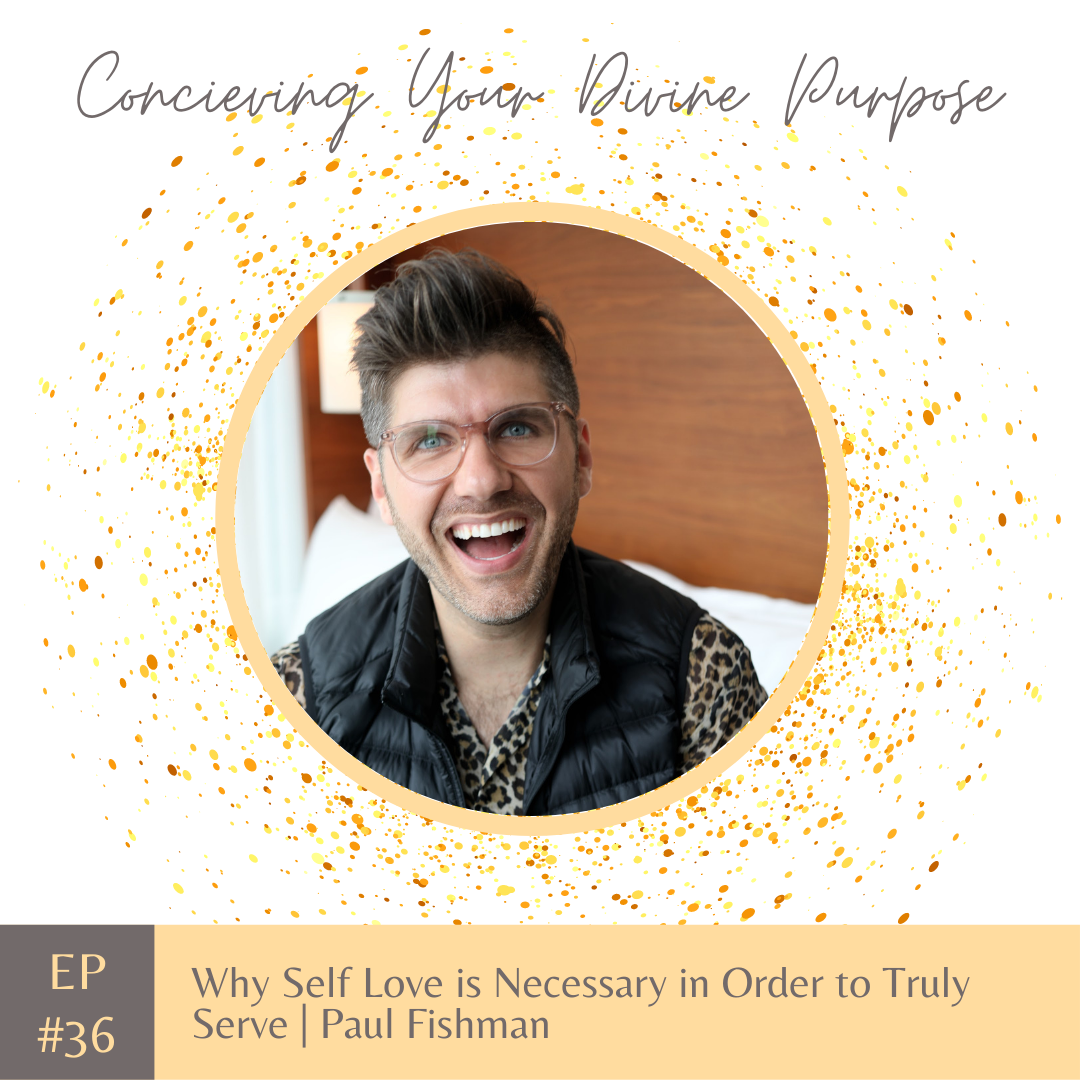 EP 36 Why Self Love is Necessary in Order to Truly Serve | Paul Fishman