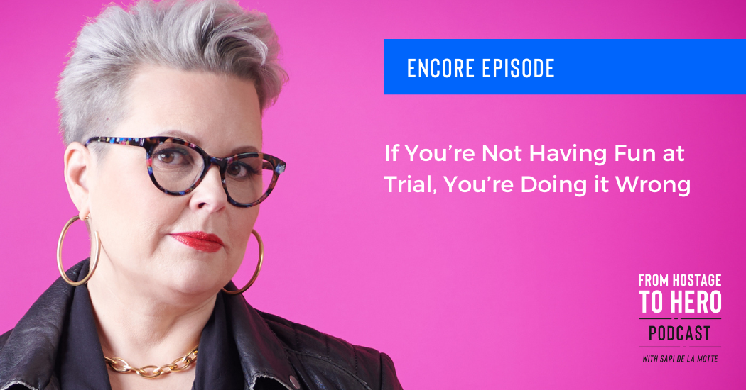 Encore Episode – If You’re Not Having Fun at Trial, You’re Doing it Wrong