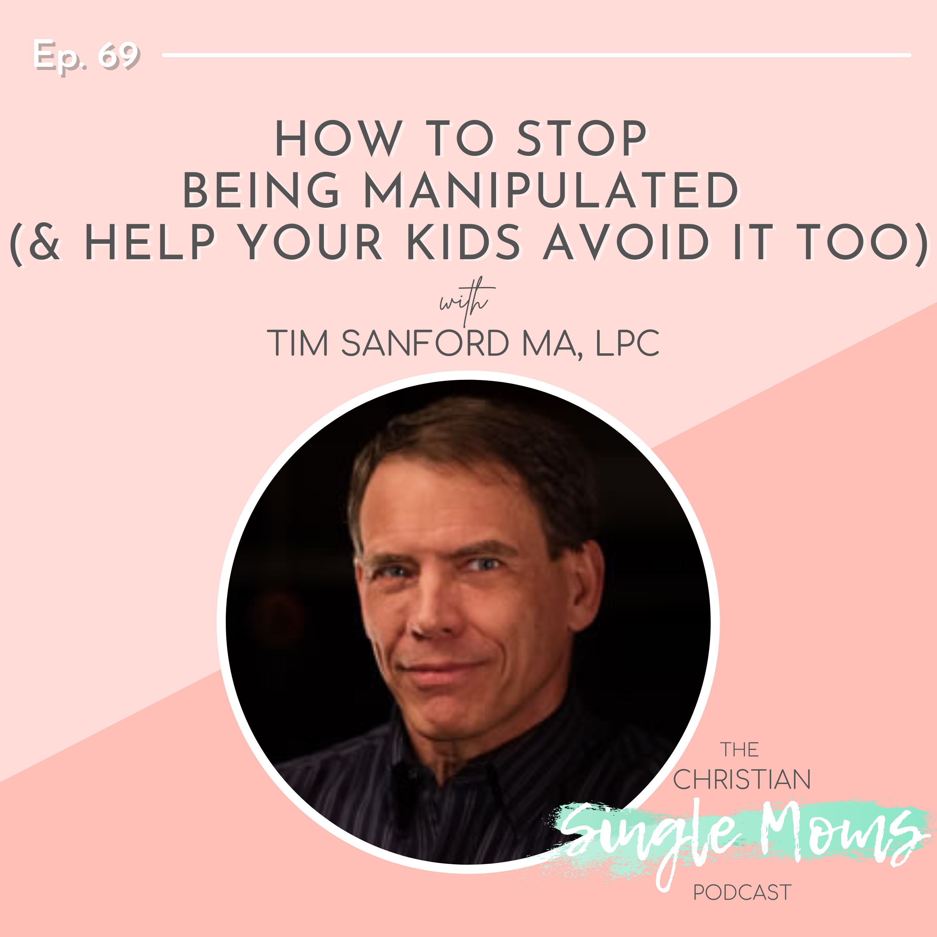 How to Stop Being Manipulated (& Help Your Kids Avoid It Too) with Tim Sanford MA, LPC