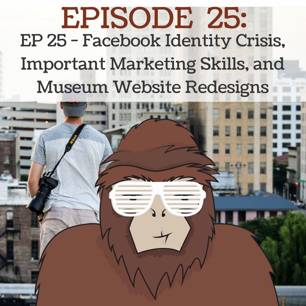 EP 25 - Facebook Identity Crisis Important Marketing Skills and Museum Website Redesigns