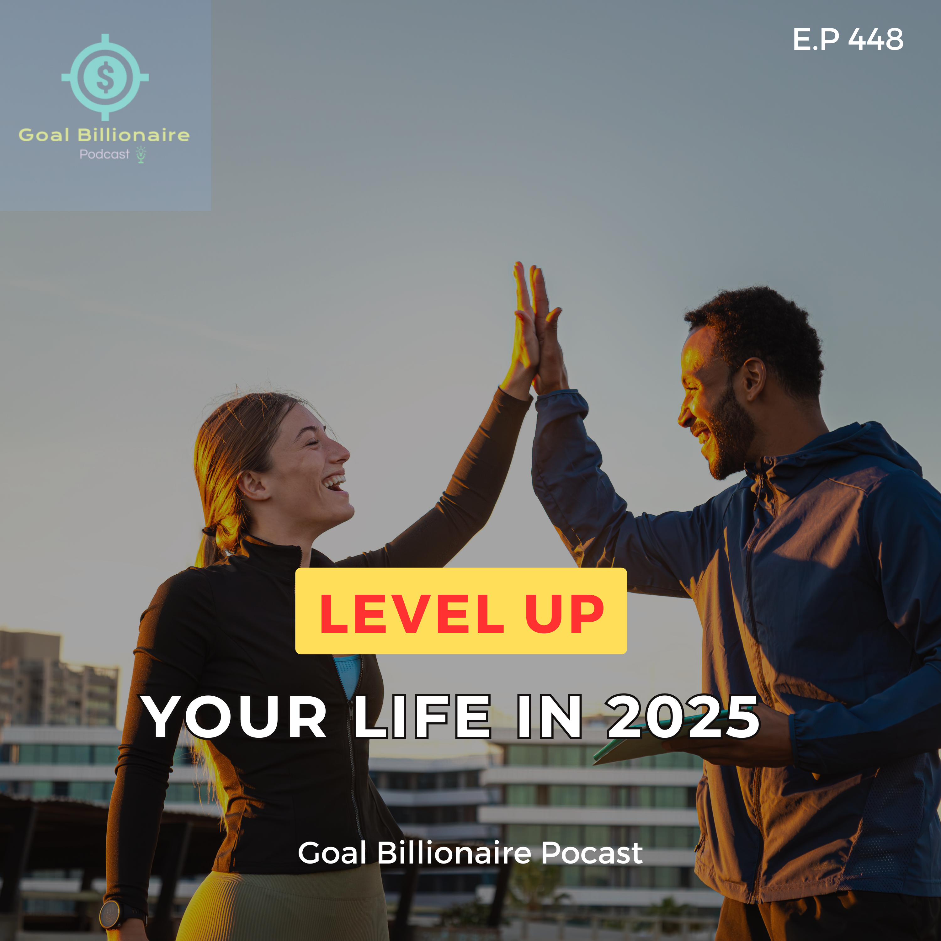 cover of episode LISTEN!! Level Up Your Life in 2025| Out with the Old, In with the New | Goal Billionaire podcast