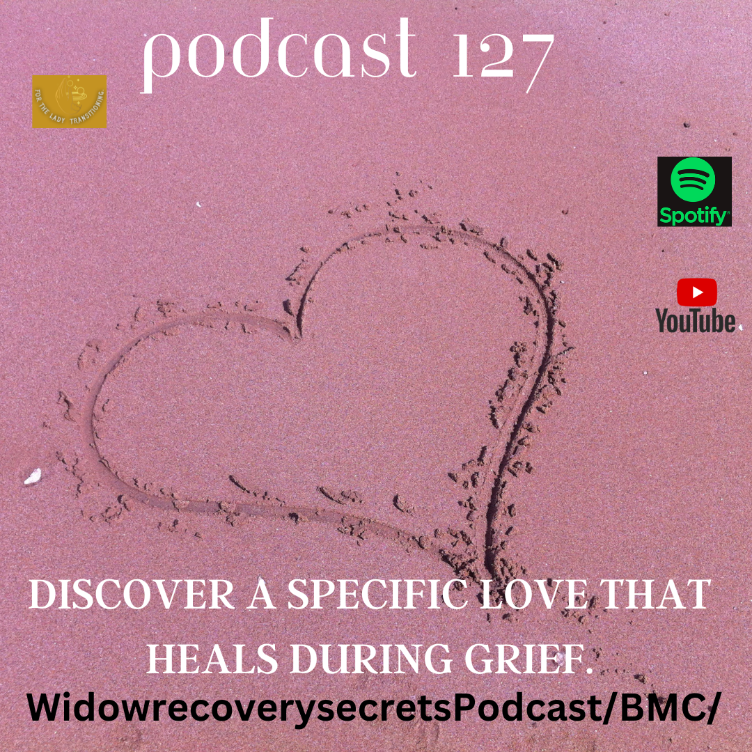 PODCAST 127 DISCOVER A SPECIFIC KIND OF LOVE THAT HEALS YOUR GRIEF.