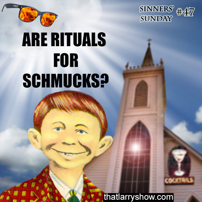 Episode 158: Are Rituals for Schmucks? (Sinners' Sunday #47)