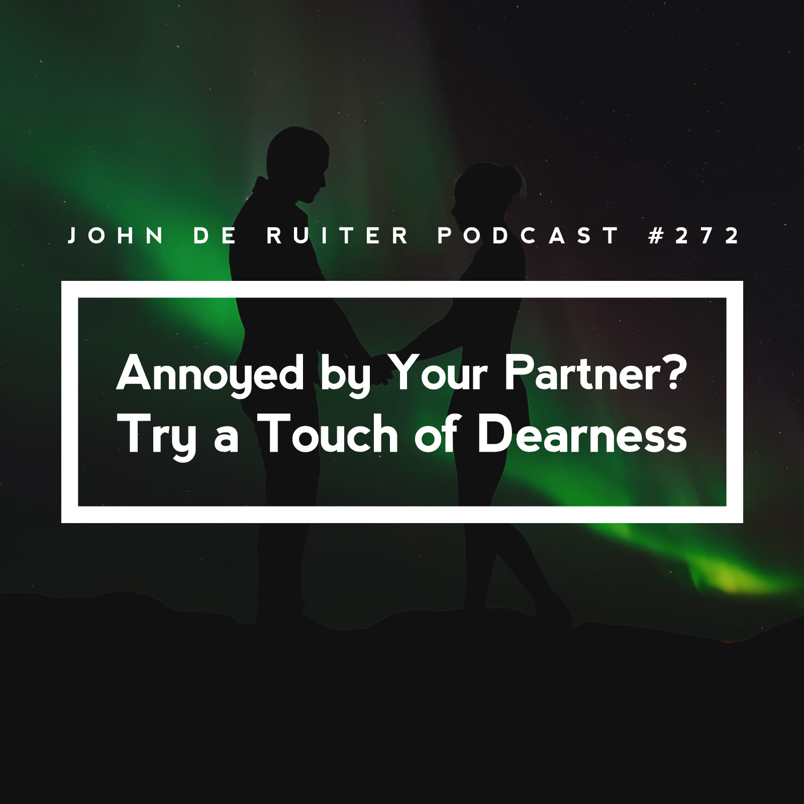 JdR Podcast 272 - Annoyed by Your Partner? Try a Touch of Dearness