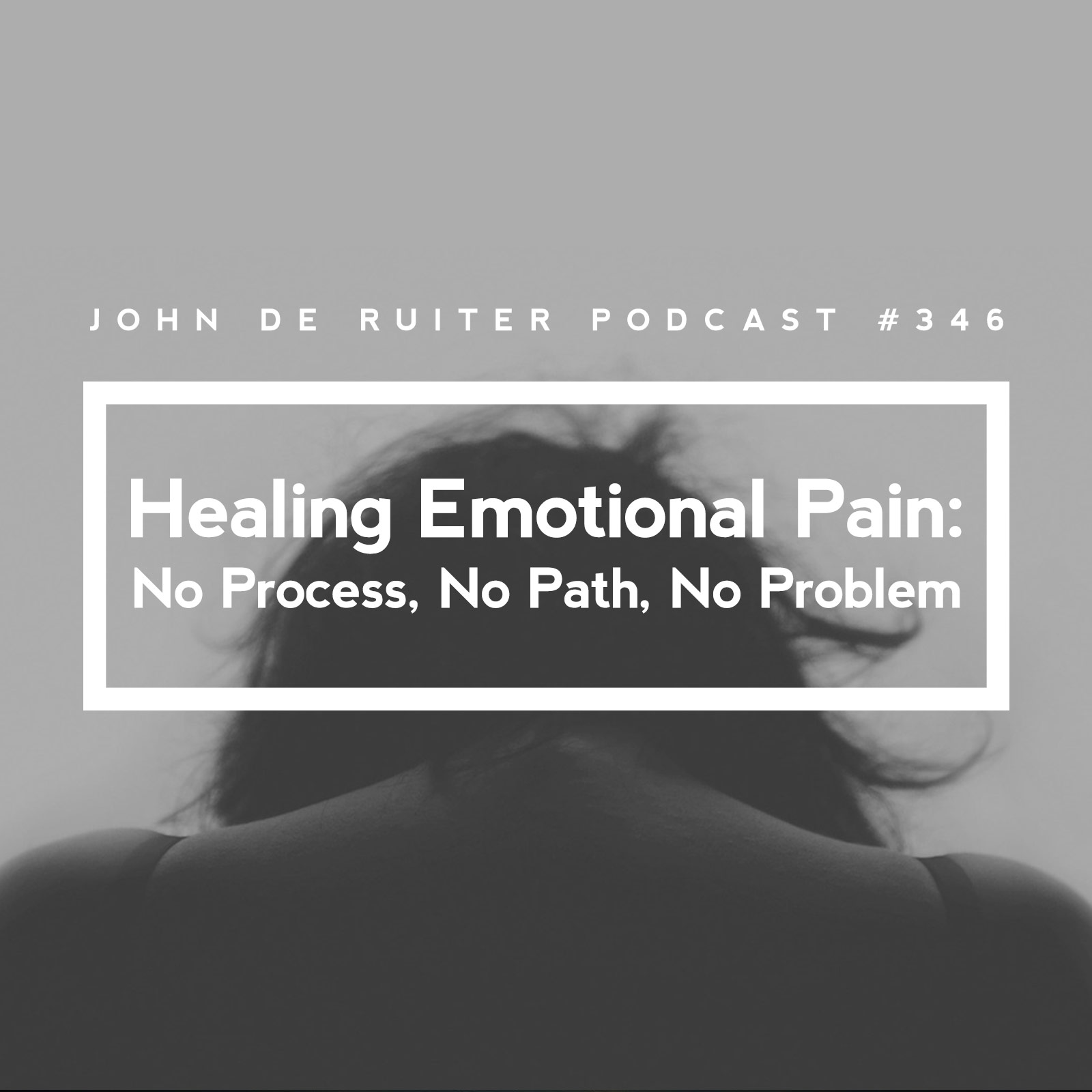 JdR Podcast 346 - Healing Emotional Pain: No Process, No Path, No Problem