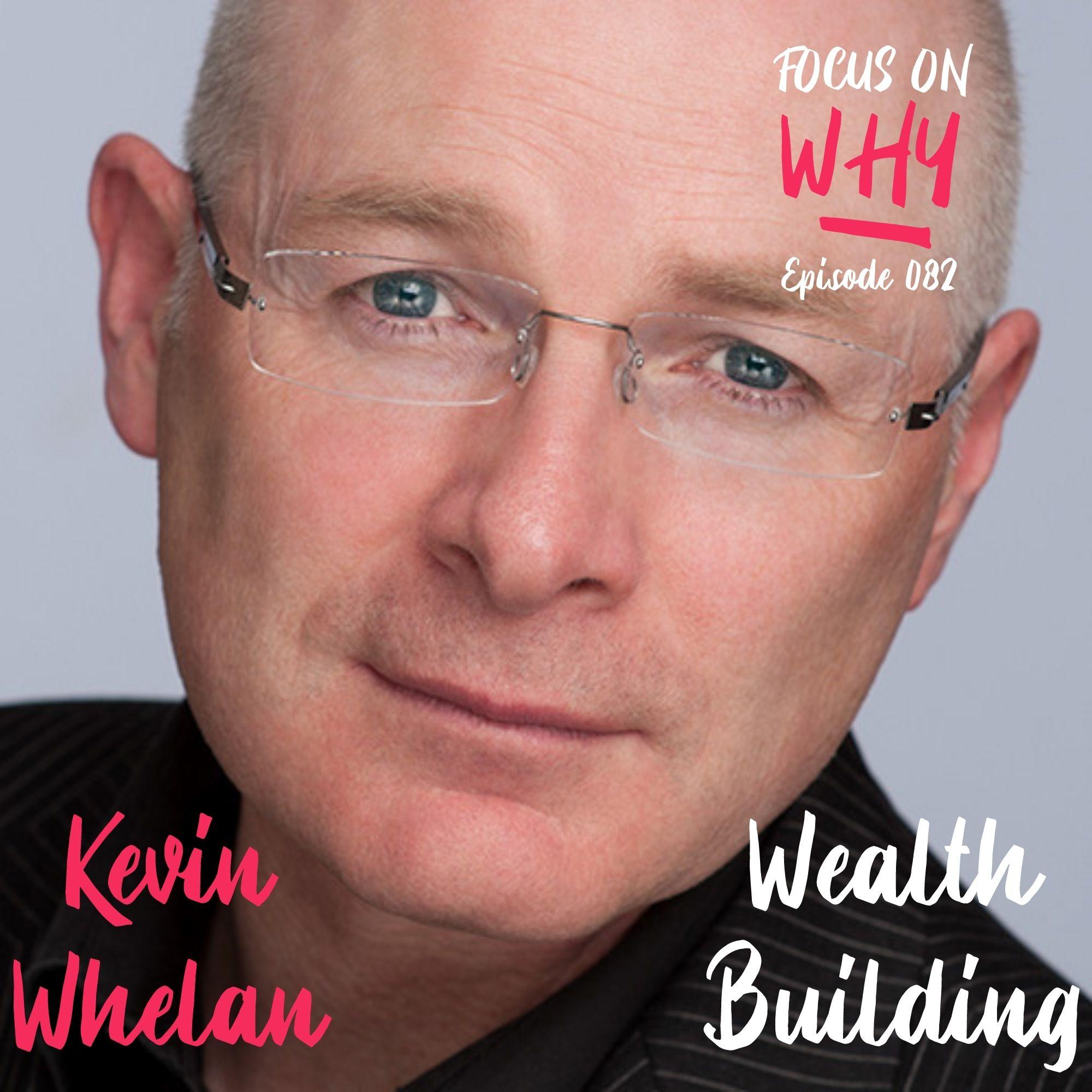 082 Wealth Building with Kevin Whelan