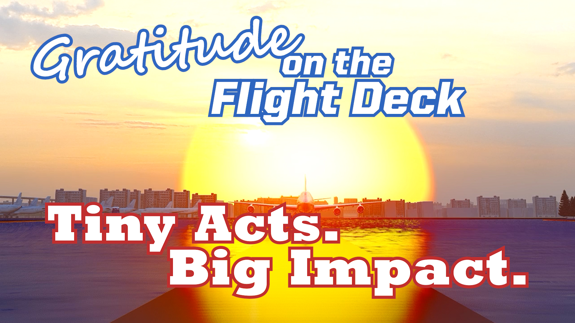 Ep. 297 Gratitude on the Flight Deck: Tiny Acts. Big Impact.