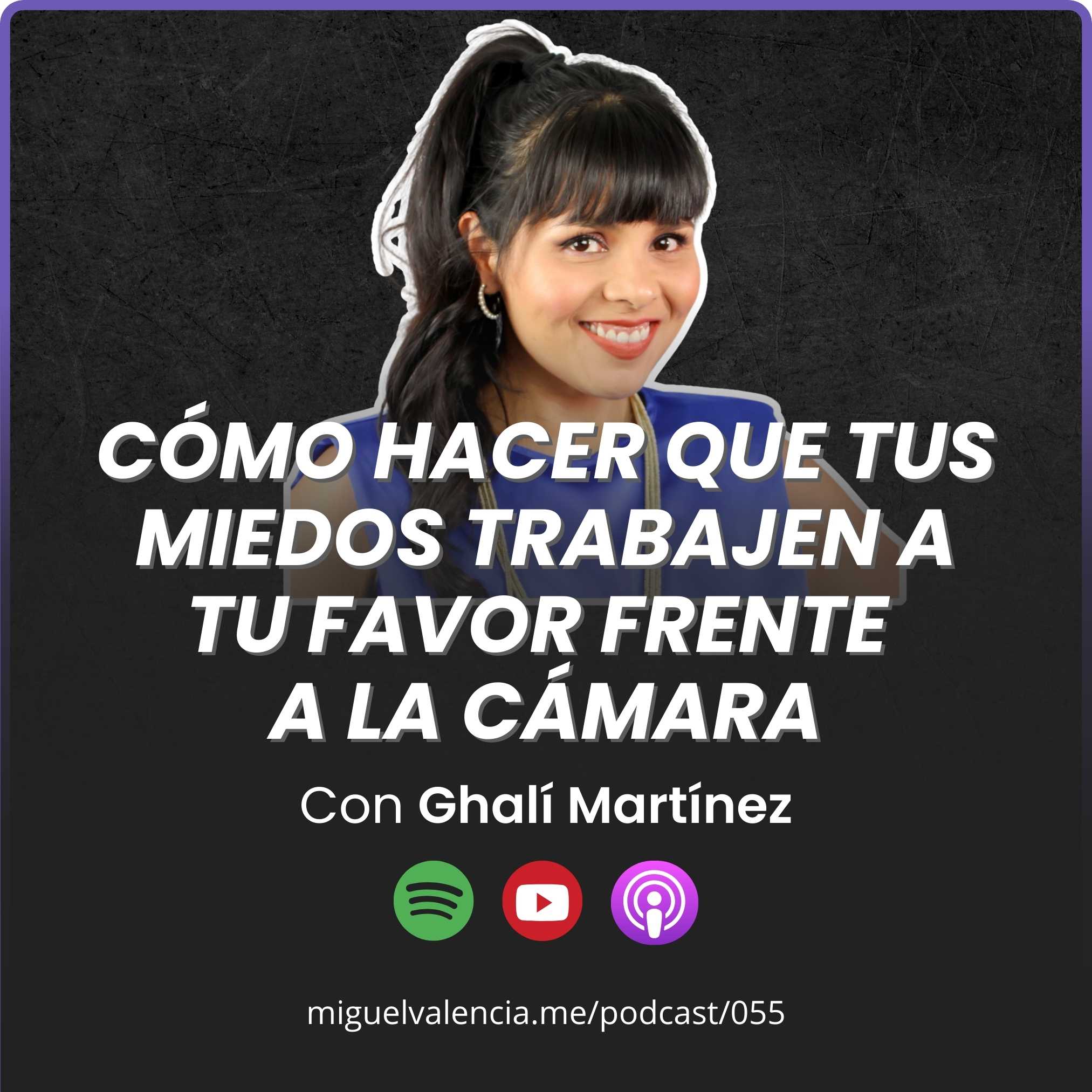 055 - Cómo hacer que tus miedos trabajen a tu favor frente  a la cámara con Ghalí Martínez