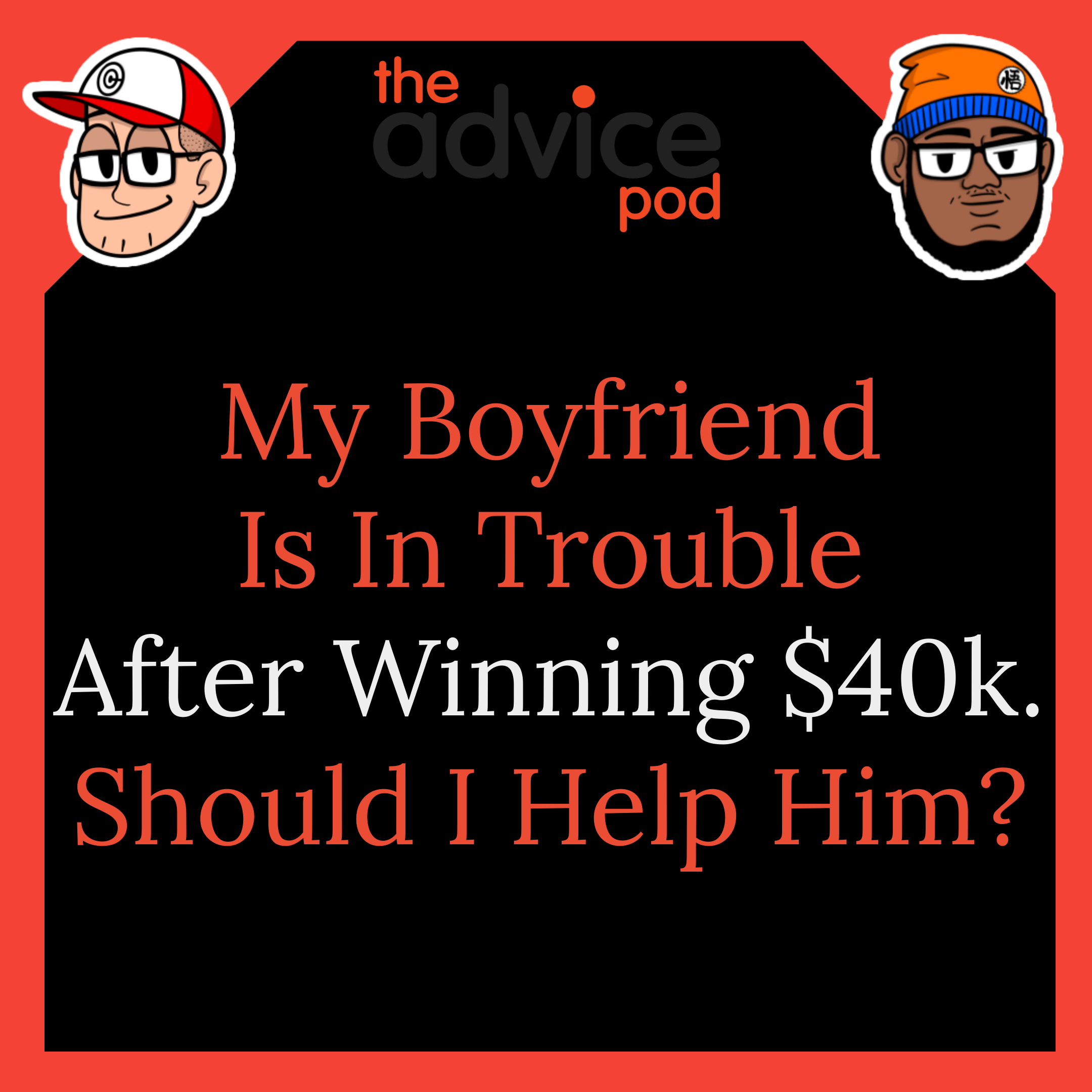 My Boyfriend Is In Trouble After Winning $40k. Should I Help Him?