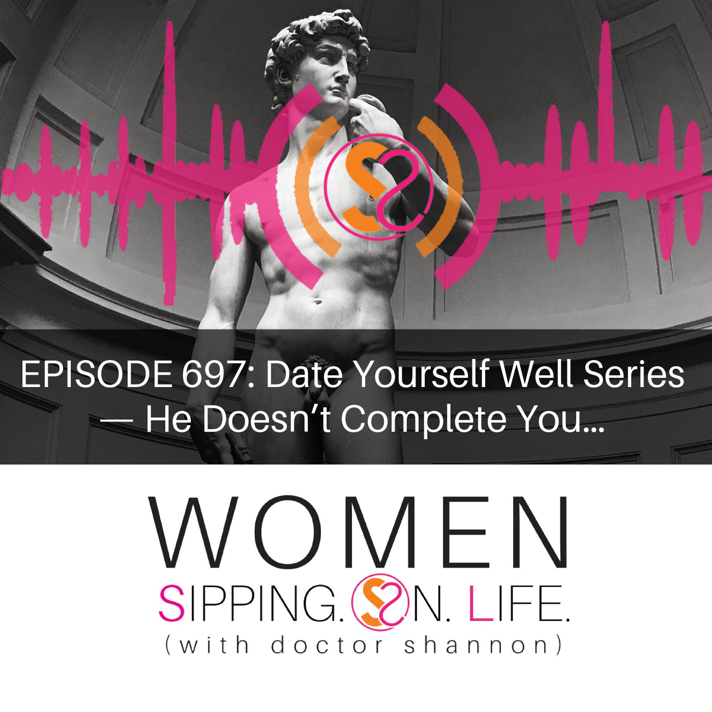 EPISODE 697: Date Yourself Well Series — He Doesn’t Complete You…
