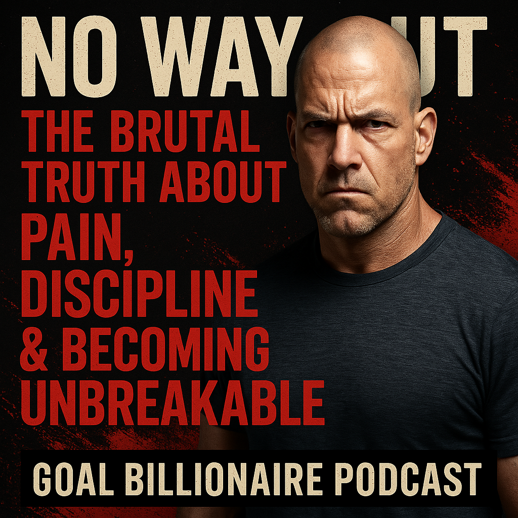 cover of episode No Way Out: The Brutal Truth About Pain, Discipline & Becoming Unbreakable | Goal Billionaire Podcast