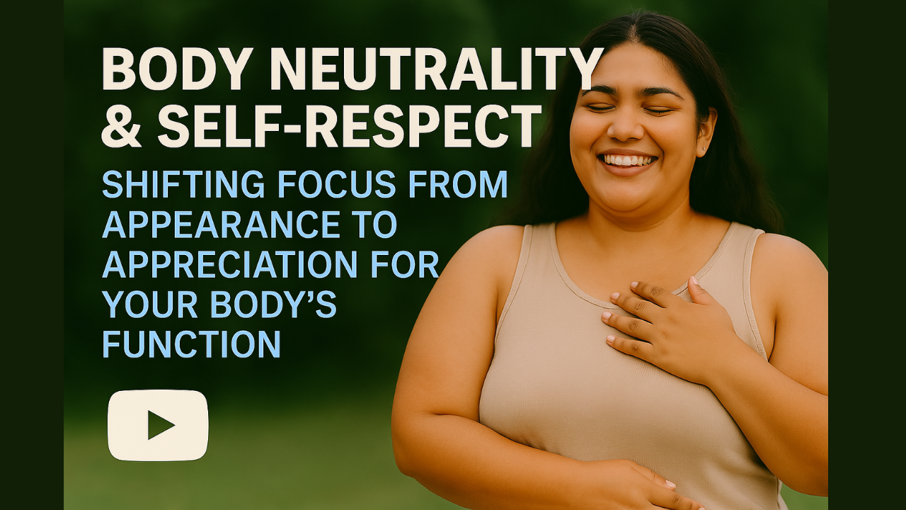 Body Neutrality & Self-Respect: Shifting Focus from Appearance to Appreciation for Your Body's Function