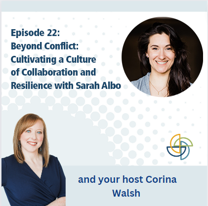 22. Beyond Conflict: Cultivating a Culture of Collaboration and Resilience with Sarah Albo