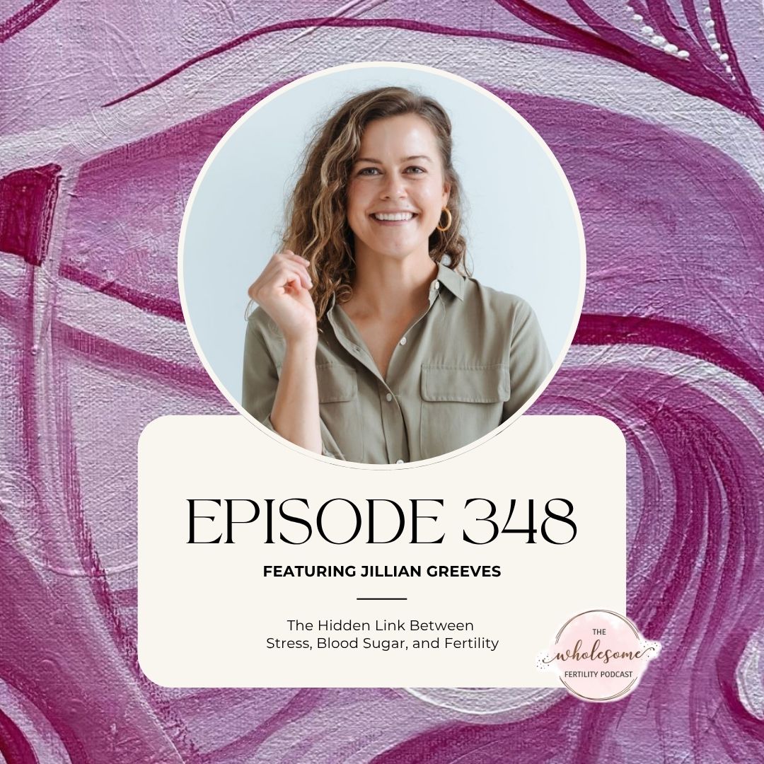 Ep 348 The Hidden Link Between Stress, Blood Sugar, and Fertility with Jillian Greaves