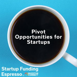 Startup Funding Espresso – Pivot Opportunities for Startups