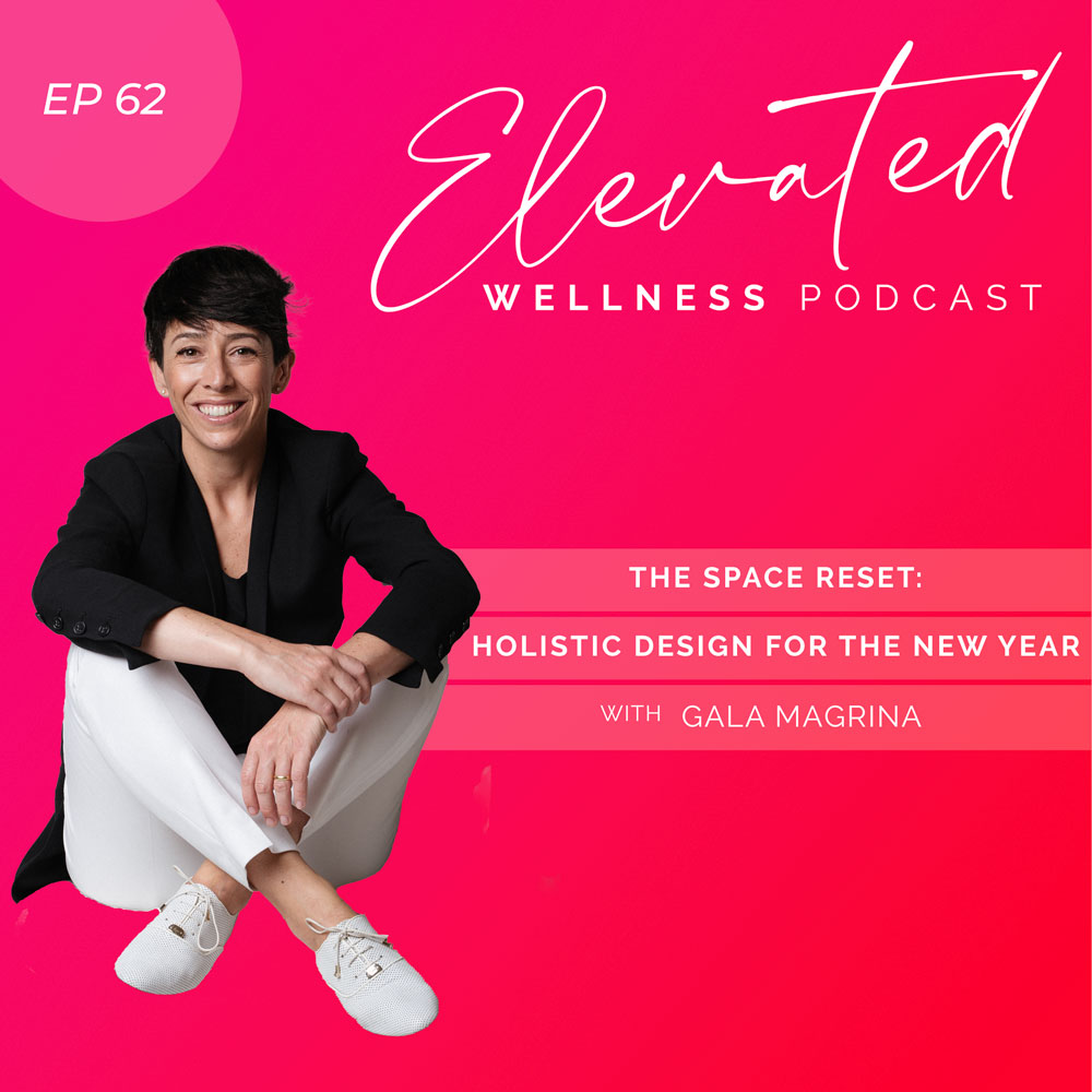 The Space Reset: Holistic Design for the New Year with Gala Magrina Ep62