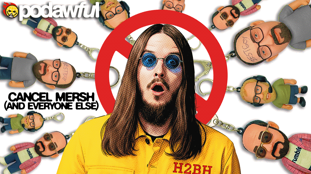 CANCEL MERSH (And Everyone Else) - PODAWFUL PODCAST EO84