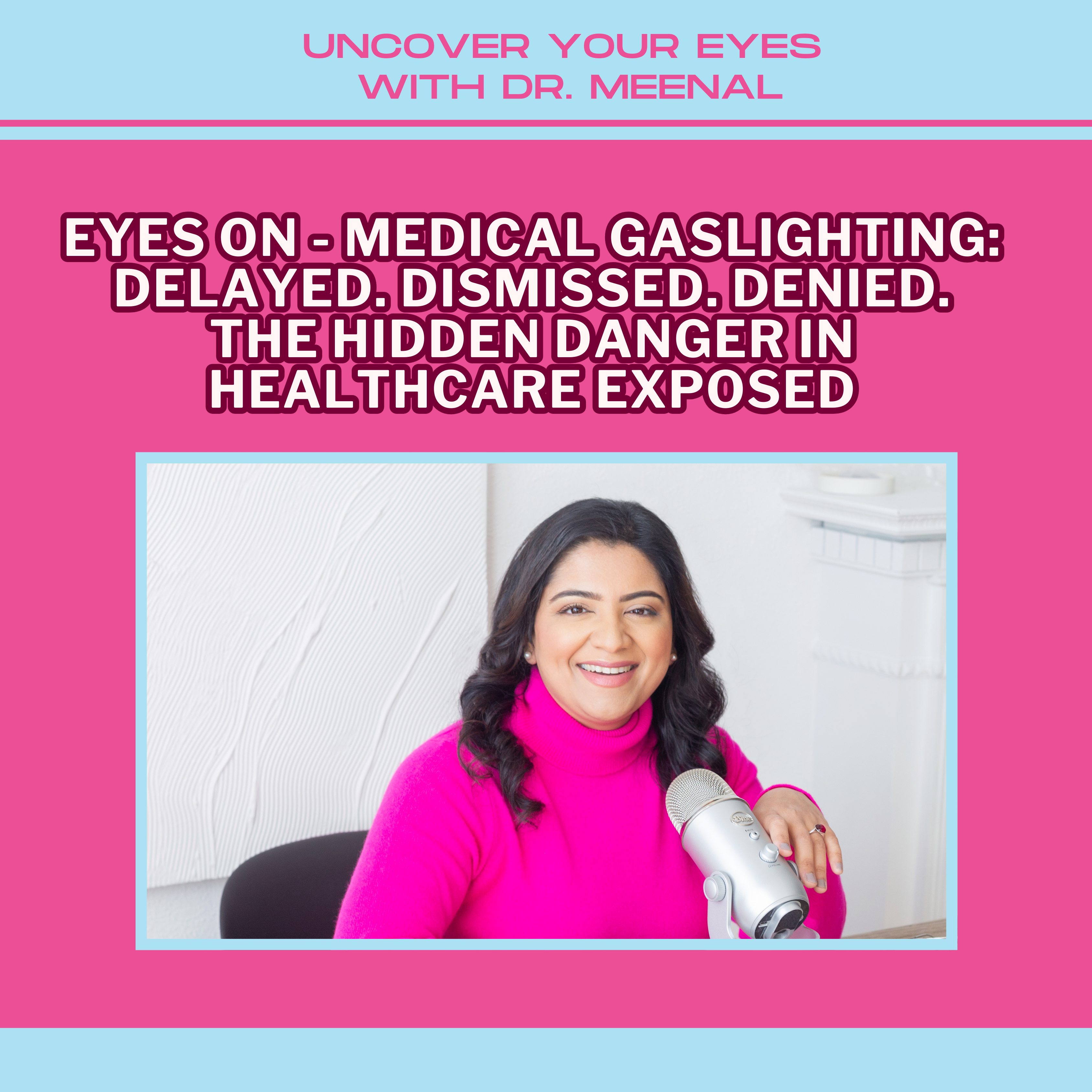 Eyes On – Medical Gaslighting: Delayed. Dismissed. Denied. The Hidden Danger in Healthcare Exposed