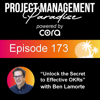 Episode 173: "Unlock the Secret  to Effective OKRs" with Ben Lamorte