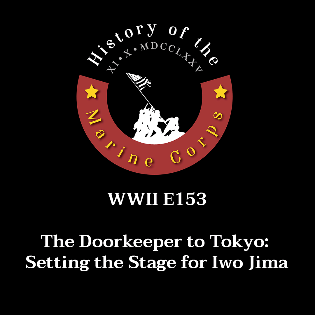 WWII E153 The Doorkeeper to Tokyo: Setting the Stage for Iwo Jima