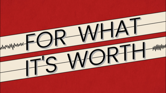 For What It\'s Worth!