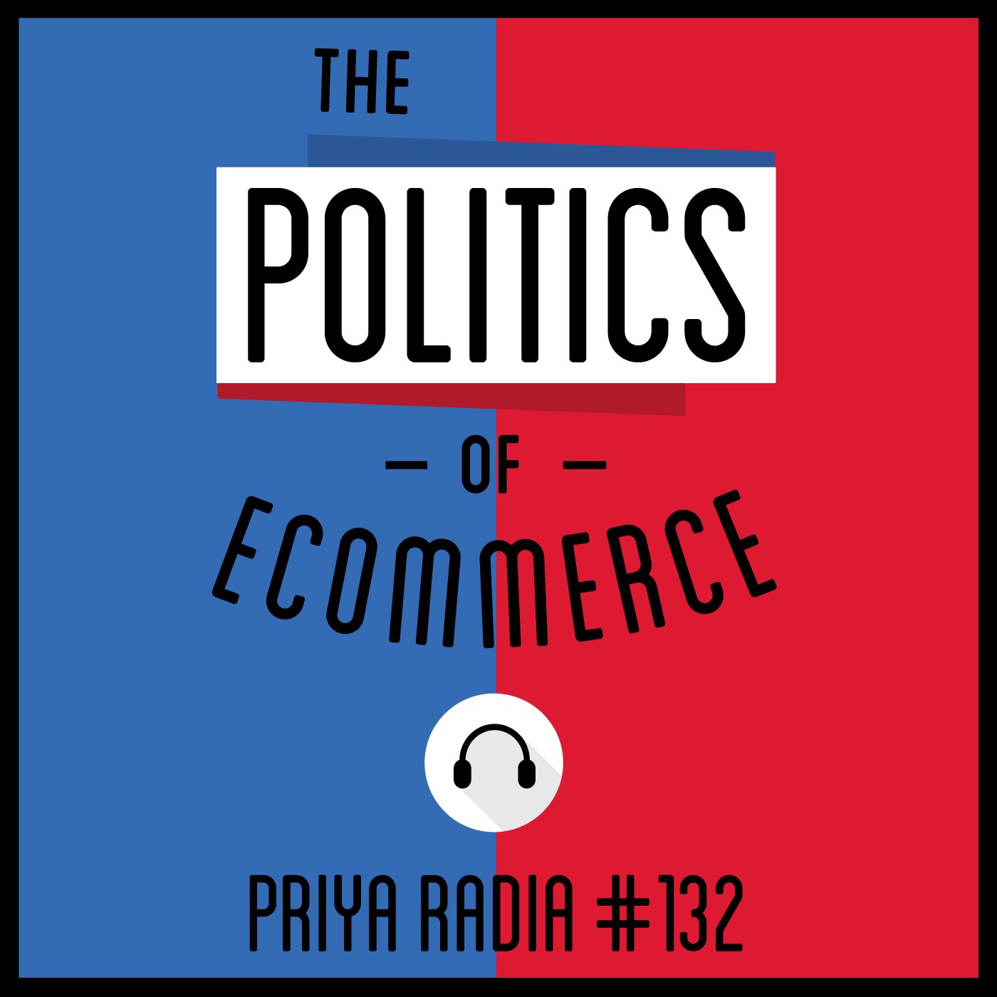 132: The Politics of Ecommerce - Priya Radia 132: The Politics of Ecommerce - Priya Radia