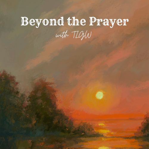Beyond the Prayer- Loving God and Others