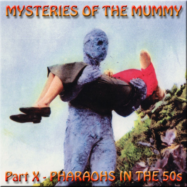 HYPNOGORIA 61 – Mysteries of the Mummy Part X – Pharaohs in the 50s