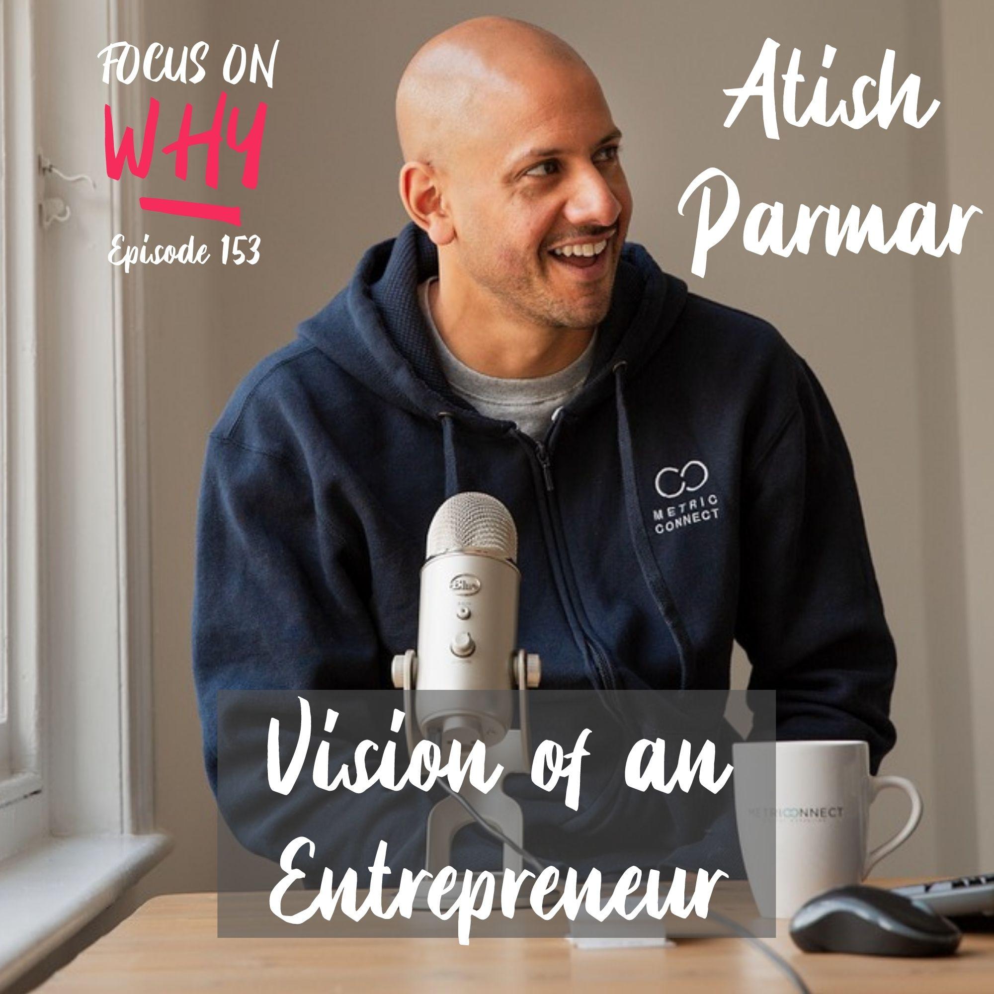 153 Vision of an Entrepreneur with Atish Parmar