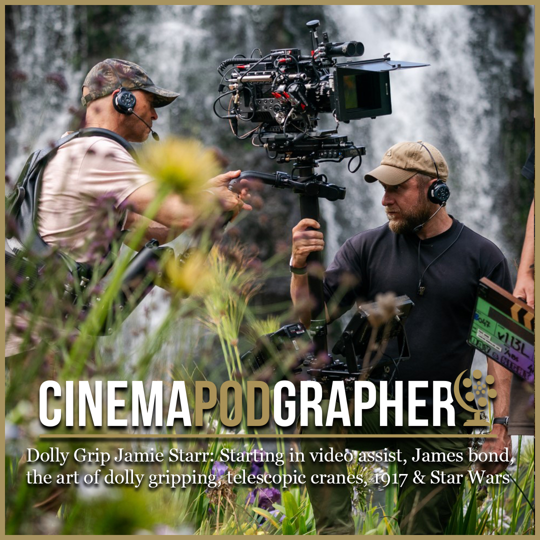 Dolly Grip Jamie Starr: Starting in Video Assist, James Bond, the art of dolly gripping, telescopic cranes, 1917 & Star Wars