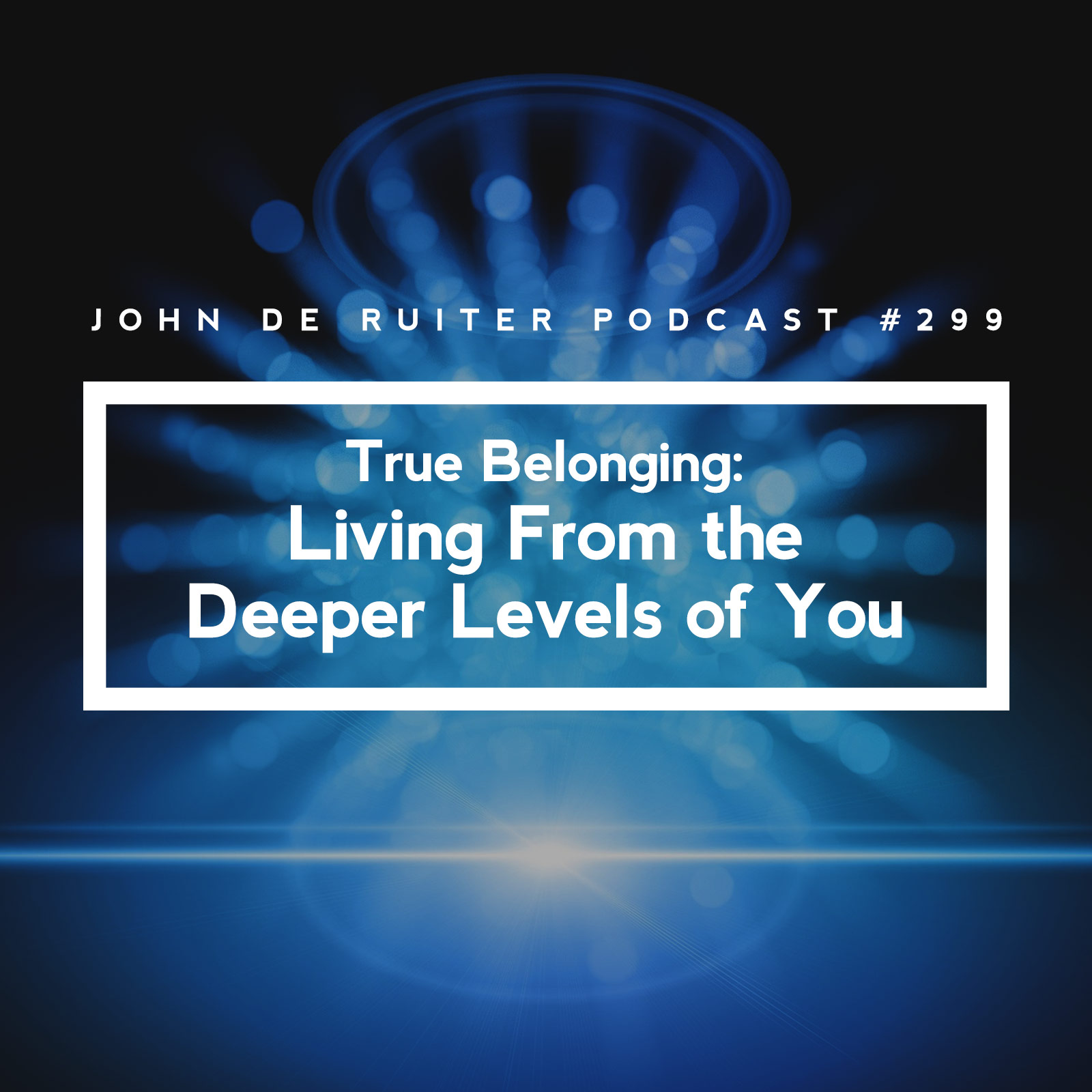 JdR Podcast 299 - True Belonging: Living From the Deeper Levels of You