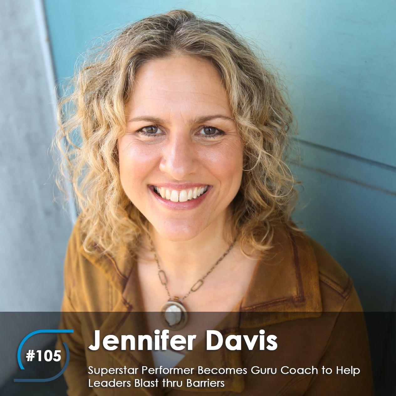 #105 – Jennifer Davis, Superstar Performer Becomes Guru Coach to Help Leaders Blast thru Barriers