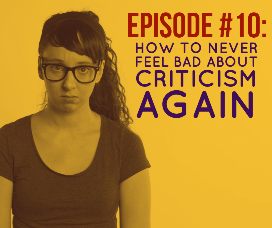 How To Never Feel Bad About Criticism Again