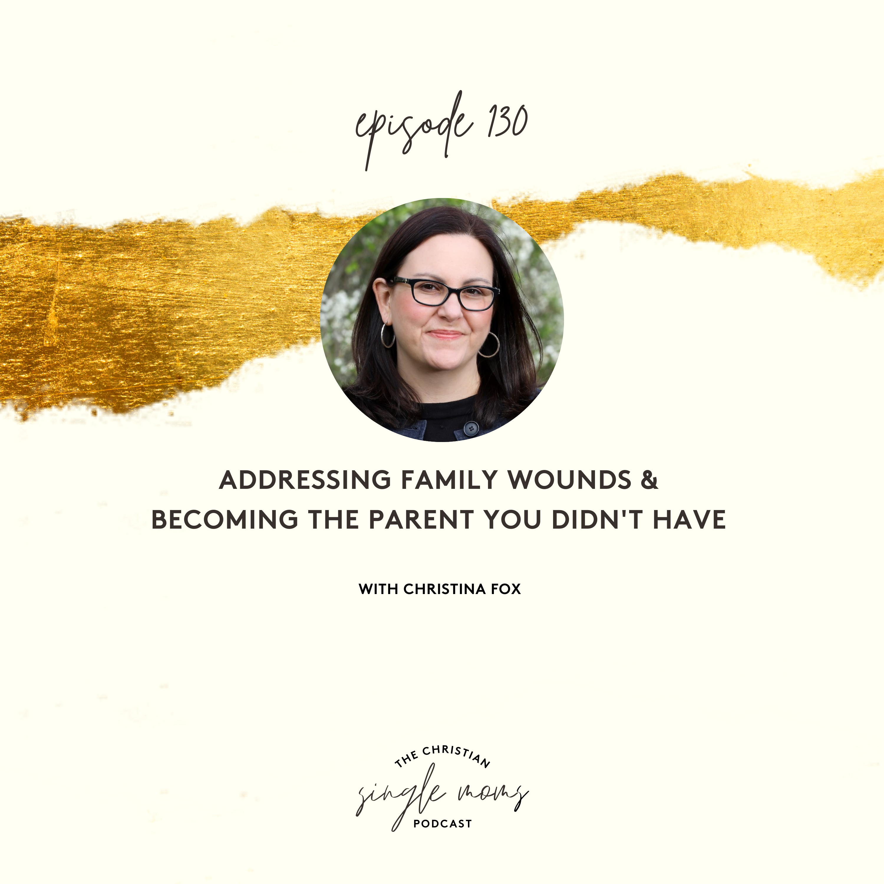 Addressing Family Wounds & Becoming the Parent You Didn't Have with Christina Fox